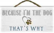 Because Im the Dog thats why Rope Hanger Sign